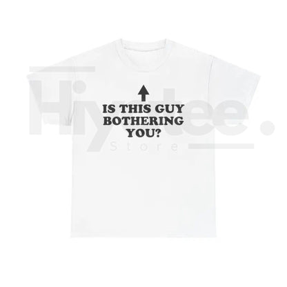 Is This Guy Bothering You Shirt – Funny Graphic Tee