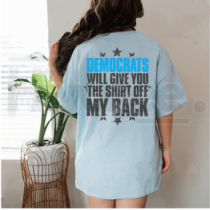 Democrats Will Give You The Shirt Off My Back T-Shirt – Sarcastic Political Graphic Tee