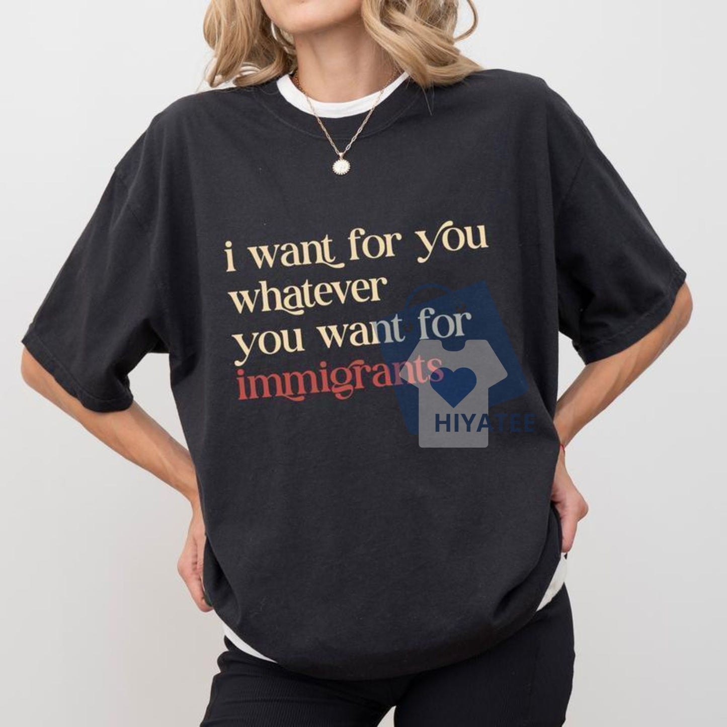 "I Want For You Whatever You Want For Immigrants" Tee – Human Rights & Social Justice Shirt
