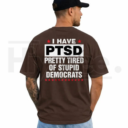 I Have PTSD Pretty Tired Of Stupid Democrats T-Shirt – Funny Political Satire Tee