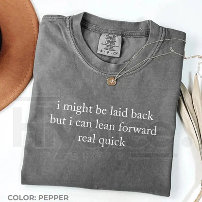 Comfort Colors Might Be Laid Back But I Can Lean Forward Real Quick T-Shirt – Funny Sarcastic Meme Tee for Women