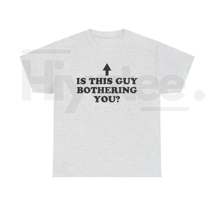 Is This Guy Bothering You Shirt – Funny Graphic Tee