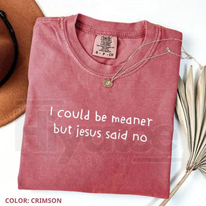 Comfort Colors Funny Christian Shirt – I Could Be Meaner But Jesus Said No Faith Humor Tee, Cute Church Unisex Shirt, Religious Gift for Women