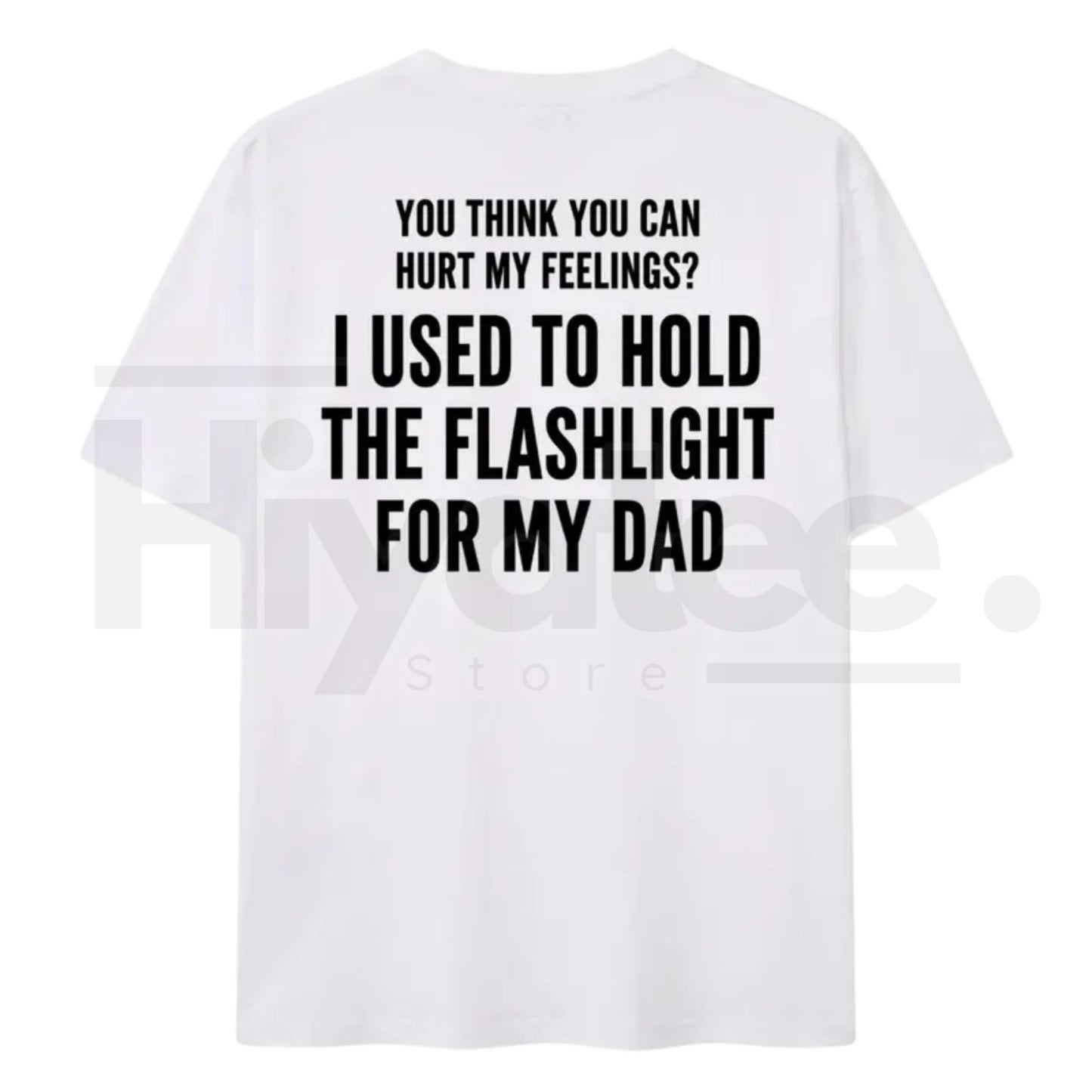 You Think You Can Hurt My Feelings Shirt – Funny Dad Flashlight Childhood Trauma Tee