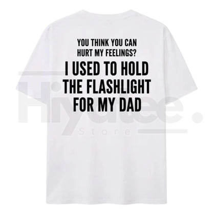 You Think You Can Hurt My Feelings Shirt – Funny Dad Flashlight Childhood Trauma Tee