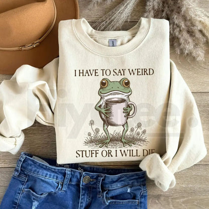 Funny Frog Sweatshirt: "I Have To Say Weird Stuff Or I Will Die" Meme Crewneck