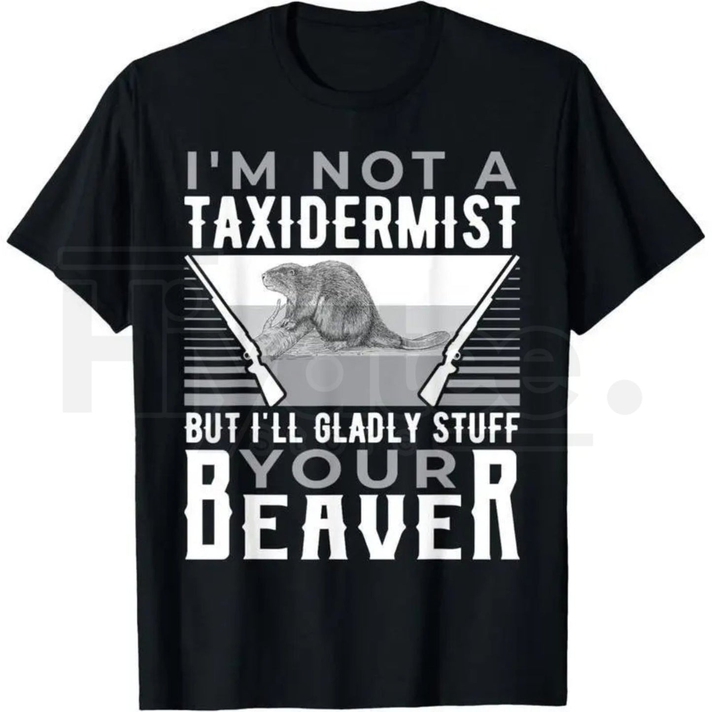 I'm Not A Taxidermist T-Shirt – Funny Hunting Beaver Rifle Hunter Graphic Tee