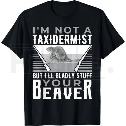 I'm Not A Taxidermist T-Shirt – Funny Hunting Beaver Rifle Hunter Graphic Tee