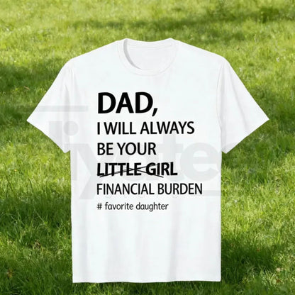 Dad I Will Always Be Your Financial Burden T-Shirt – Funny Father Daughter Graphic Tee