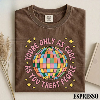 You're Only As Cool As You Treat People Shirt Positive Affirmation Tee