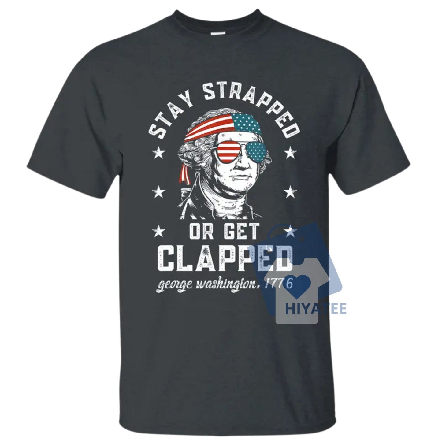 Stay Strapped or Get Clapped – 1776 Patriotic 4th of July Tee