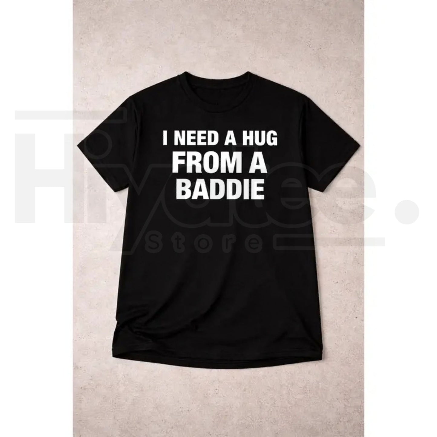 "I Need A Hug From A Baddie" Funny T-Shirt – Humorous Streetwear Graphic Tee
