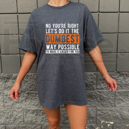 Let’s Do It The Dumbest Way T-Shirt – Funny Work Humor Pun Tee, Sarcastic Office Graphic Shirt