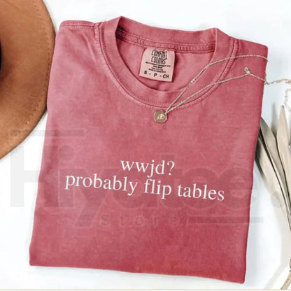 Comfort Colors® Funny Christian Shirt – WWJD Probably Flip Tables Tee, Sarcastic Jesus Graphic Faith-Based Humor Shirt