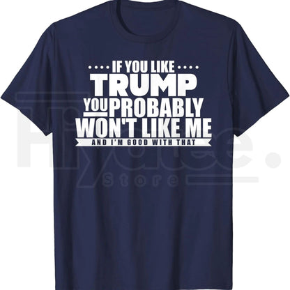 If You Like Trump You Won't Like Me T-Shirt – Funny Political Graphic Tee