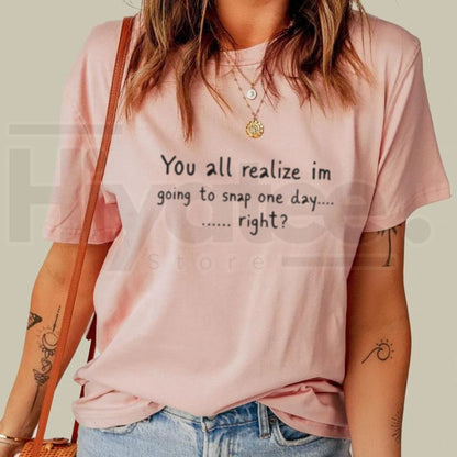 Going To Snap One Day T-Shirt – Funny Sarcastic Attitude Graphic Tee