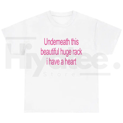 Underneath This Beautiful Huge Rack I Have A Heart T-Shirt – Funny Graphic Tee