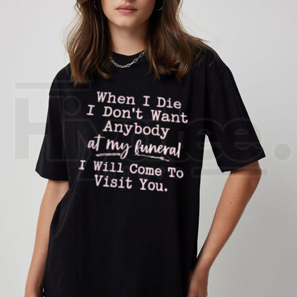 Funny Sarcastic Haunting T-Shirt – When I Die I Will Come To Visit You Tee