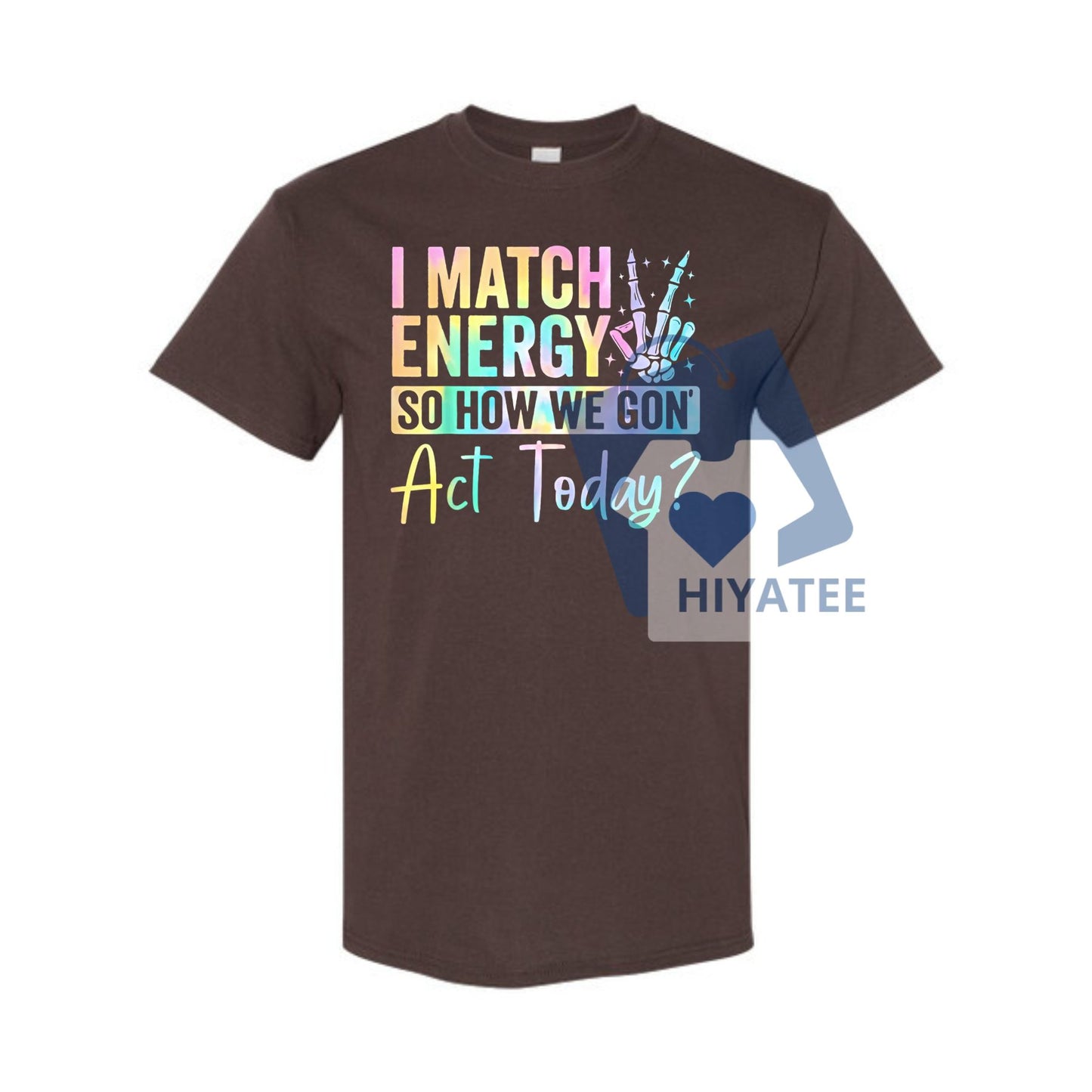 I Match Energy So How We Gone Act Today T-Shirt – Funny Statement Graphic Tee, Unisex Casual Cotton Shirt