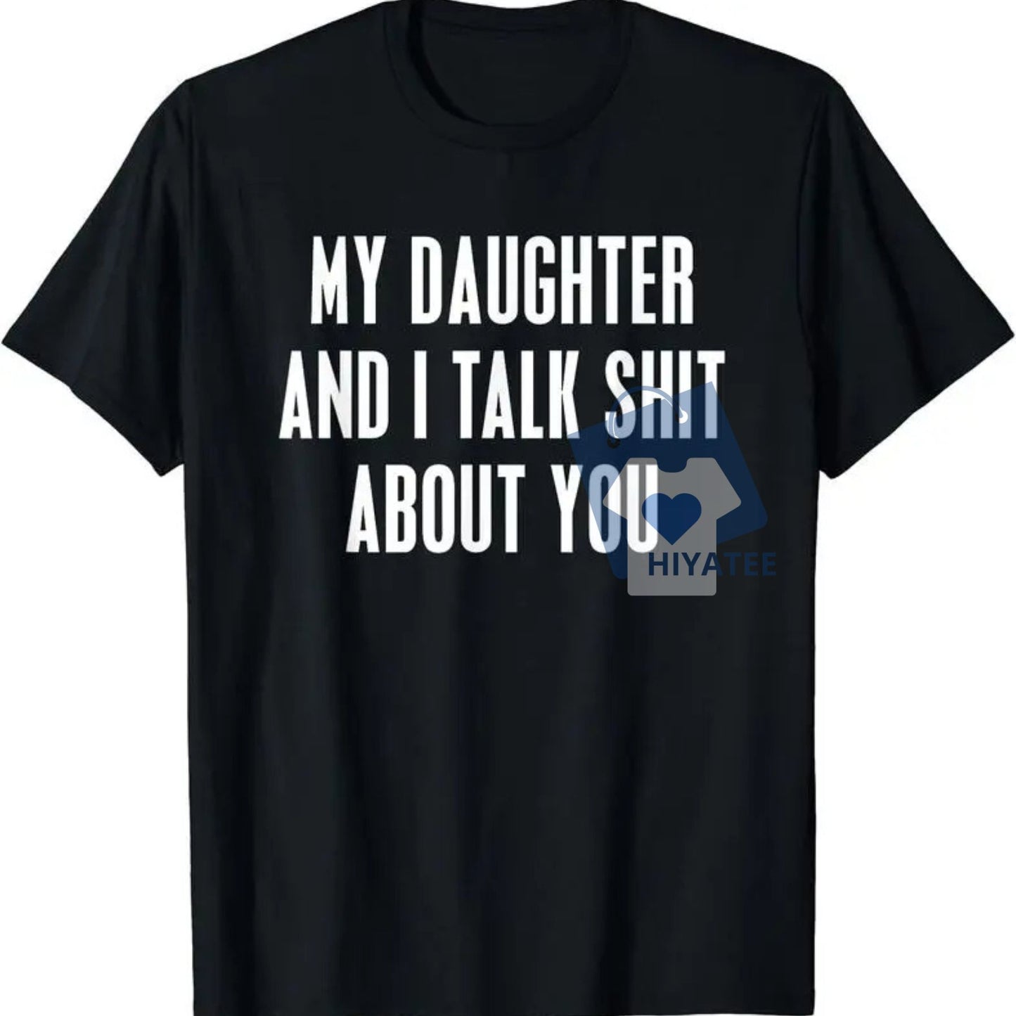My Daughter and I Talk Sh*t About You T-Shirt – Funny Father’s Day Gift for Dad, Unisex Cotton Tee from Daughter