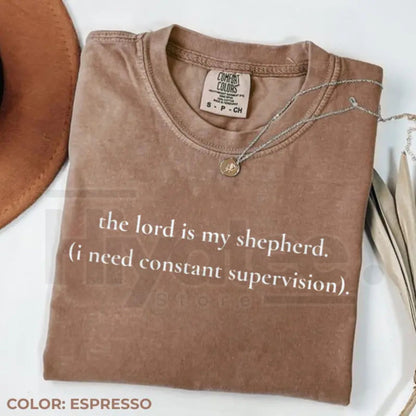 The Lord Is My Shepherd I Need Constant Supervision Comfort Colors Shirt