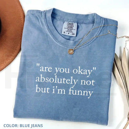 Are You Okay Absolutely Not But I'm Funny T-Shirt – Sarcastic Quote Tee, Trendy Humor Graphic Shirt for Women