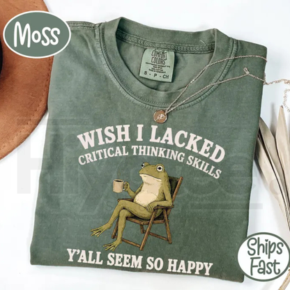 Wish I Lacked Critical Thinking Skills Y'all Seem So Happy Comfort Colors T-Shirt