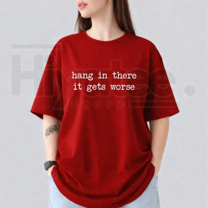 Hang In There It Gets Worse Shirt – Funny Sarcastic Mental Health Humour Tee