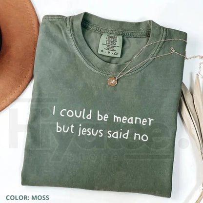 Comfort Colors® I Could Be Meaner But Jesus Said No Shirt – Funny Christian Faith Tee