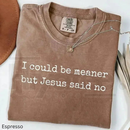 Comfort Colors I Could Be Meaner But Jesus Said No T-Shirt – Funny Sarcastic Christian Graphic Tee, Faith Based Religious Humor Shirt