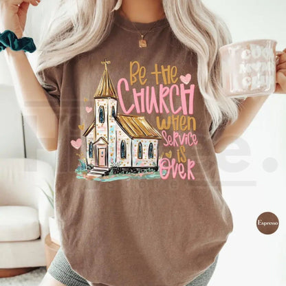 Comfort Colors Be The Church When Service Is Over T-Shirt