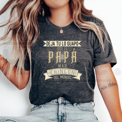 Deja Tu Lo Guapo Soy El Papa Mas Chingon T-Shirt – Funny Mexican Father’s Day Tee