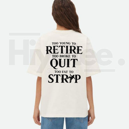 "Too Young to Retire, Too Broke to Quit, Too Fat to Strip" – Funny Sarcastic Tee