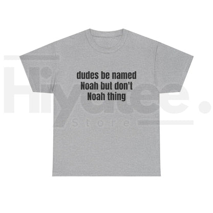 Dudes Be Named Noah But Don't Noah Thing T-Shirt – Funny Sarcastic Name Pun Tee