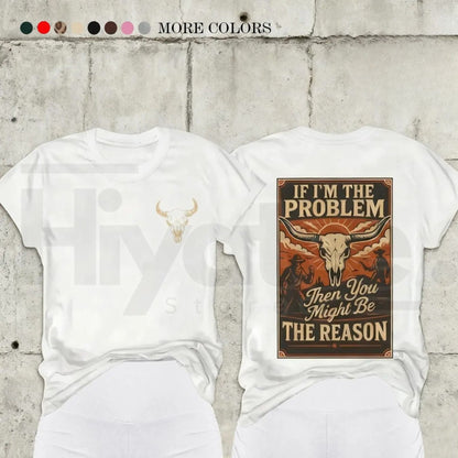 If I'm The Problem – Witty Sarcastic Quote Graphic Tee
