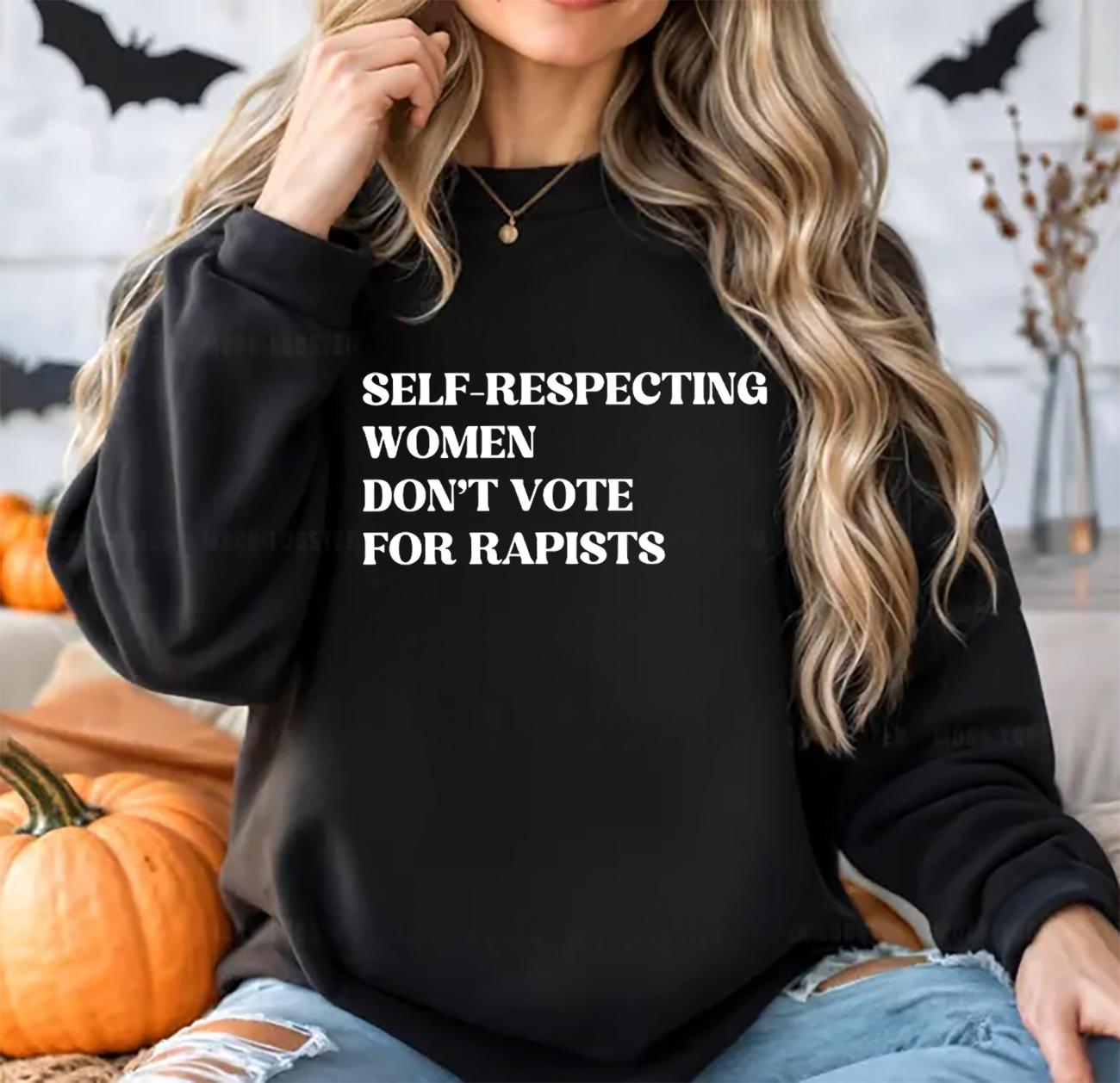 Self-Respecting Women Don't Vote For Rapis's, Anti Trump Sweatshirt, Anti MAGA Protest V2, Feminist Activist Gift, Trump Is a Rapi't Fk Trump