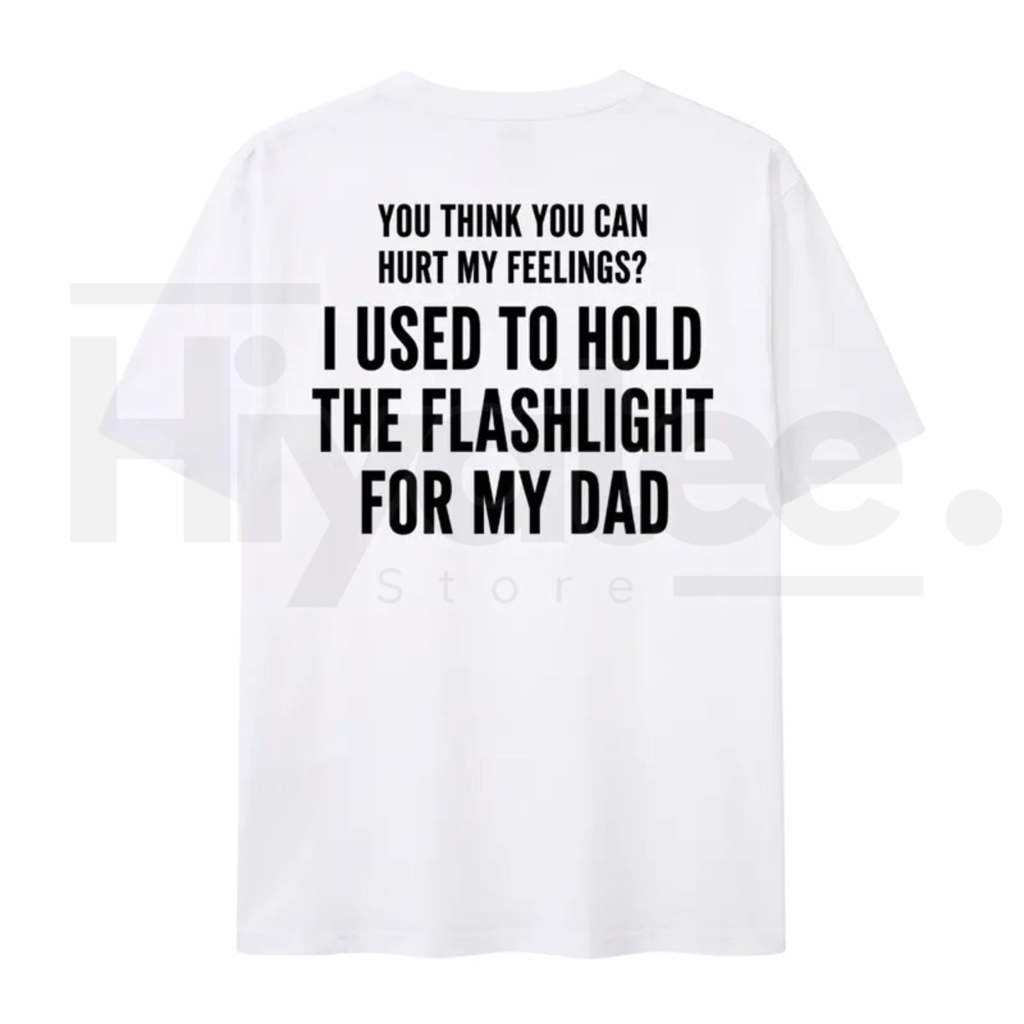 You Think You Can Hurt My Feelings T-Shirt – Funny Dad Flashlight Graphic Tee