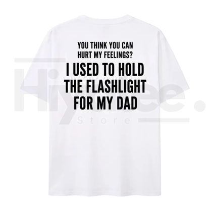You Think You Can Hurt My Feelings T-Shirt – Funny Dad Flashlight Graphic Tee