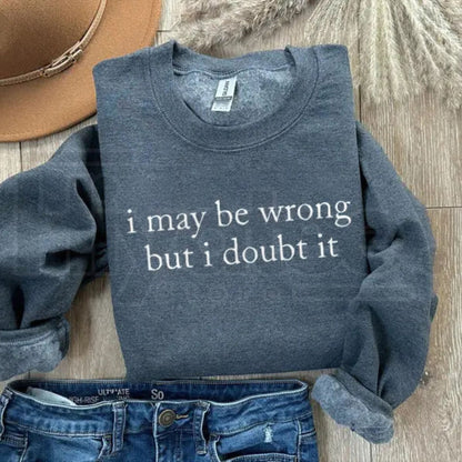 I May Be Wrong But I Doubt It Sweatshirt: Witty Adult Humor Crewneck