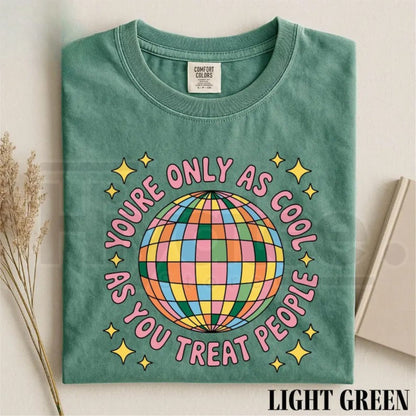You're Only As Cool As You Treat People Shirt Positive Affirmation Tee