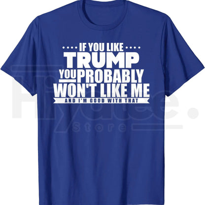 If You Like Trump You Won't Like Me T-Shirt – Funny Political Graphic Tee