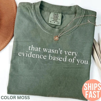 Comfort Colors® That Wasn't Very Evidence Based of You Shirt – Funny Nurse Educator & Nursing Gift Tee