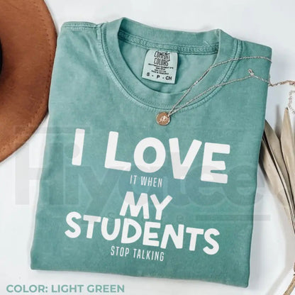 Comfort Colors® I Love It When My Students Stop Talking Shirt – Funny Sarcastic Teacher Tee