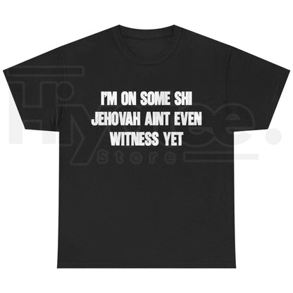 I'm On Some Shi Jehovah Ain't Even Witness Yet T-Shirt – Funny Meme Tee