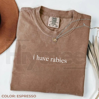 Comfort Colors I Have Rabies Graphic Tee – Aesthetic Unhinged Sarcasm Shirt