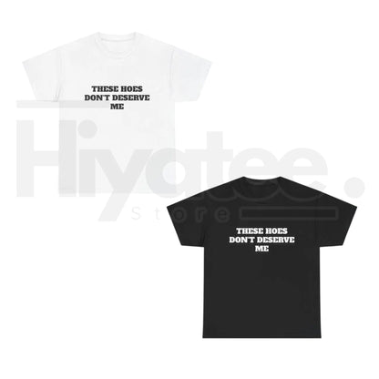 These Chicks Don't Deserve Me T-Shirt – Casual Classic Funny Sarcastic Graphic Tee