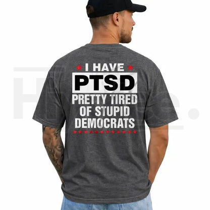 I Have PTSD Pretty Tired Of Stupid Democrats T-Shirt – Funny Political Satire Tee