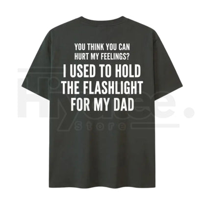 You Think You Can Hurt My Feelings Shirt – Funny Dad Flashlight Childhood Trauma Tee