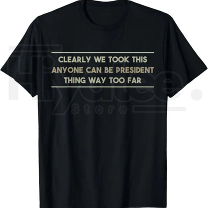 Anyone Can Be President T-Shirt – Funny Anti-Political Sarcastic Graphic Tee