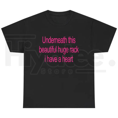 Underneath This Beautiful Huge Rack I Have A Heart T-Shirt – Funny Graphic Tee